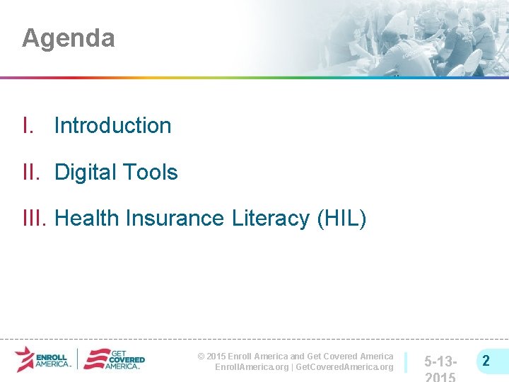 Agenda I. Introduction II. Digital Tools III. Health Insurance Literacy (HIL) © 2015 Enroll