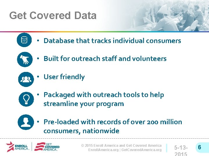 Get Covered Data • Database that tracks individual consumers • Built for outreach staff