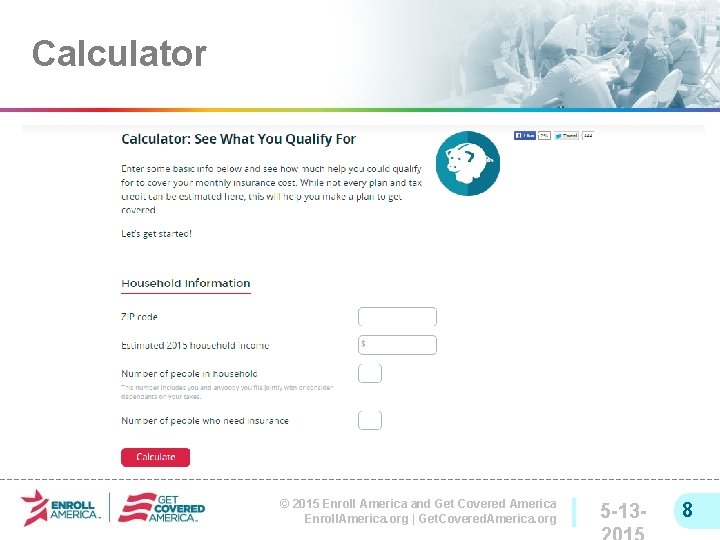Calculator © 2015 Enroll America and Get Covered America Enroll. America. org | Get.