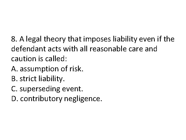 8. A legal theory that imposes liability even if the defendant acts with all