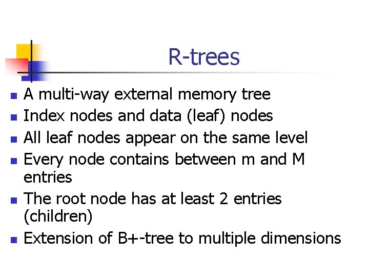 R-trees n n n A multi-way external memory tree Index nodes and data (leaf)