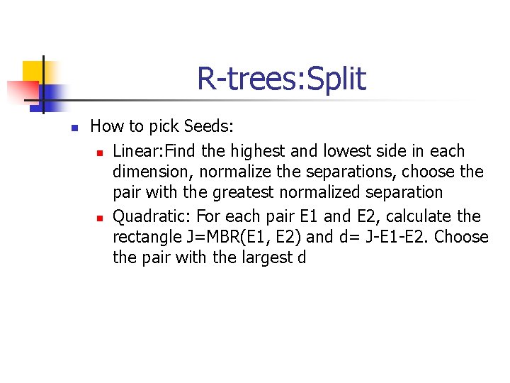 R-trees: Split n How to pick Seeds: n Linear: Find the highest and lowest
