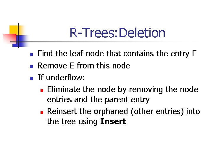 R-Trees: Deletion n Find the leaf node that contains the entry E Remove E