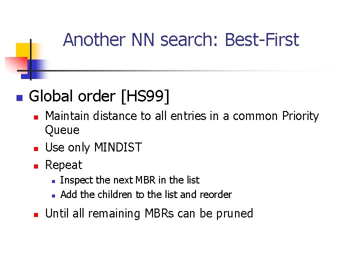 Another NN search: Best-First n Global order [HS 99] n n n Maintain distance