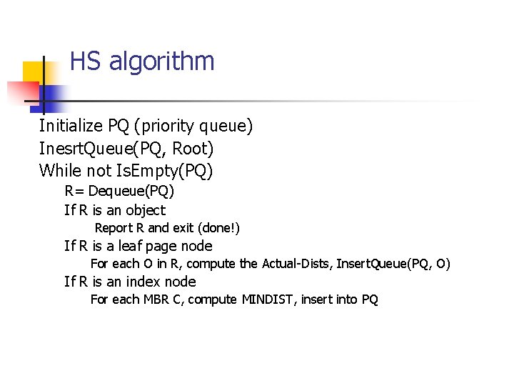 HS algorithm Initialize PQ (priority queue) Inesrt. Queue(PQ, Root) While not Is. Empty(PQ) R=
