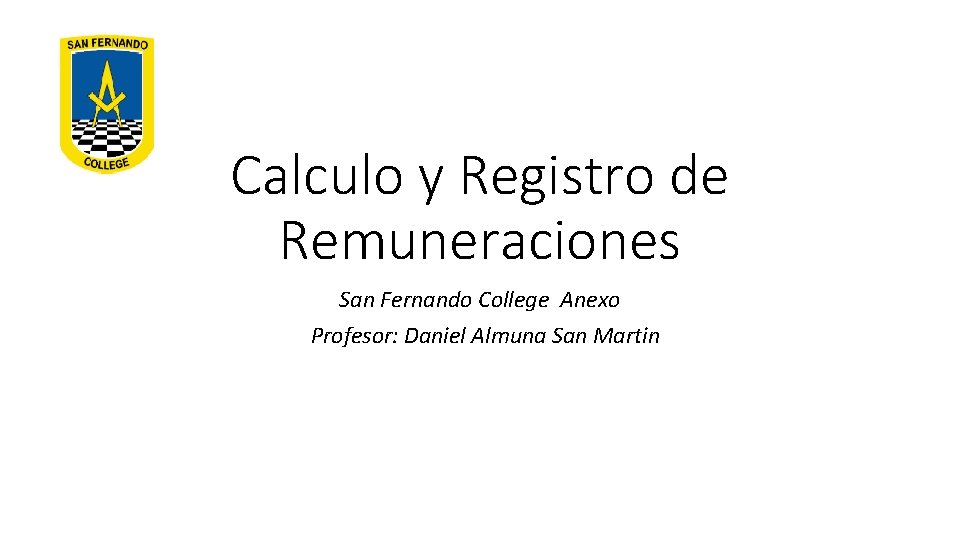 Calculo y Registro de Remuneraciones San Fernando College Anexo Profesor: Daniel Almuna San Martin