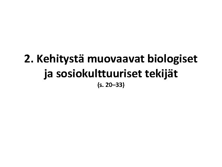 2. Kehitystä muovaavat biologiset ja sosiokulttuuriset tekijät (s. 20– 33) 