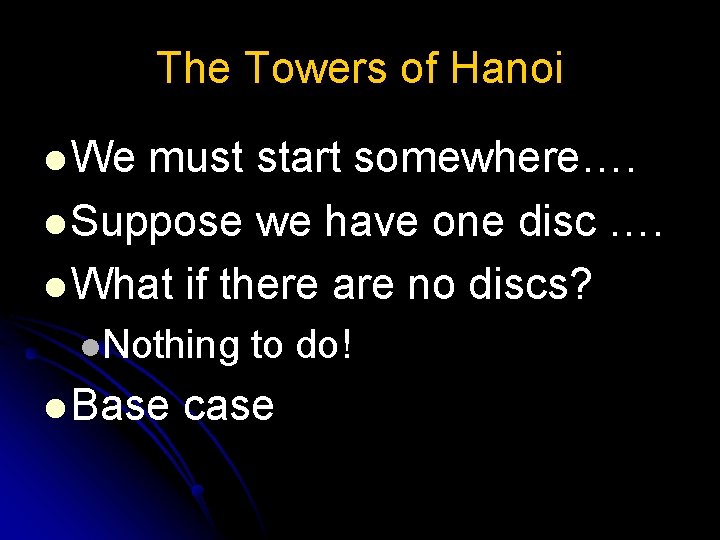 The Towers of Hanoi l We must start somewhere…. l Suppose we have one