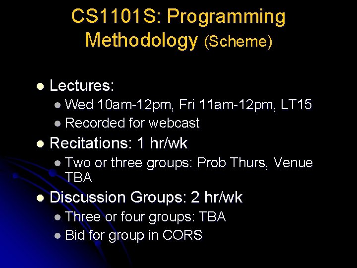 CS 1101 S: Programming Methodology (Scheme) l Lectures: l Wed 10 am-12 pm, Fri