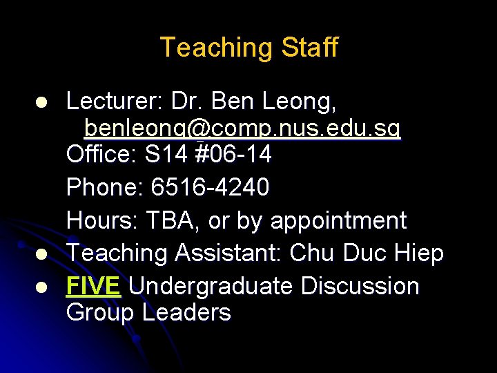 Teaching Staff l l l Lecturer: Dr. Ben Leong, benleong@comp. nus. edu. sg Office: