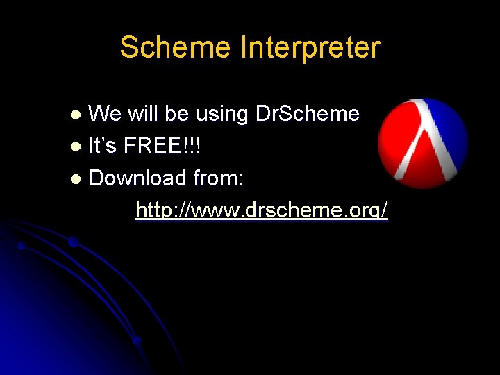 Scheme Interpreter We will be using Dr. Scheme l It’s FREE!!! l Download from: