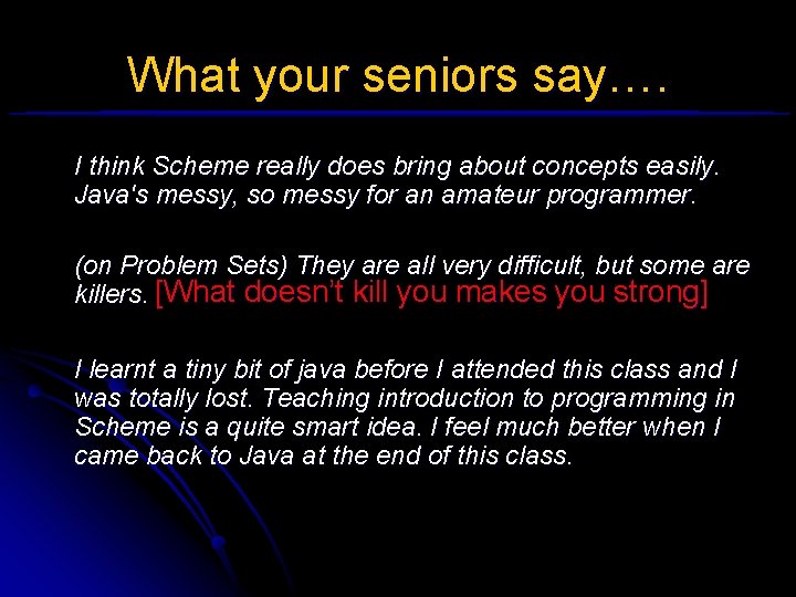 What your seniors say…. I think Scheme really does bring about concepts easily. Java's