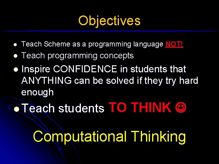 Objectives l Teach Scheme as a programming language NOT! l Teach programming concepts l