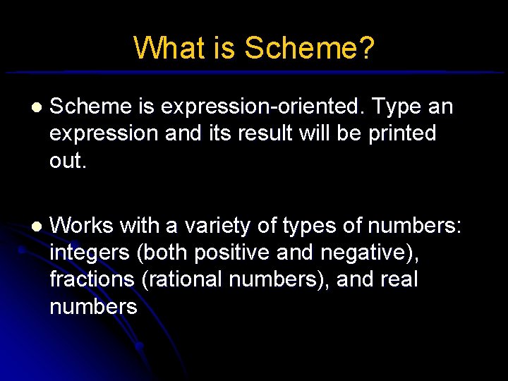 What is Scheme? l Scheme is expression-oriented. Type an expression and its result will What is Scheme? l Scheme is expression-oriented. Type an expression and its result will