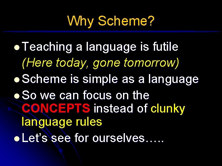 Why Scheme? l Teaching a language is futile (Here today, gone tomorrow) l Scheme