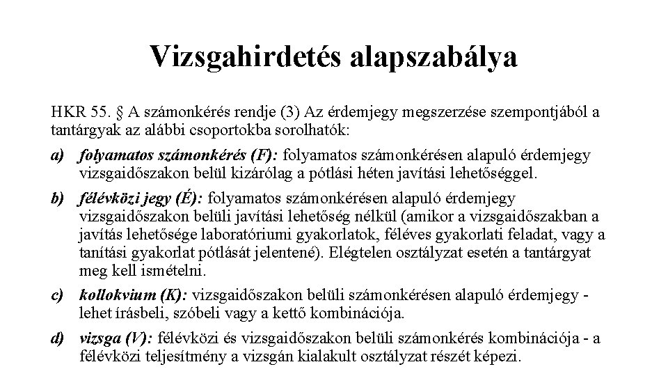 Vizsgahirdetés alapszabálya HKR 55. § A számonkérés rendje (3) Az érdemjegy megszerzése szempontjából a