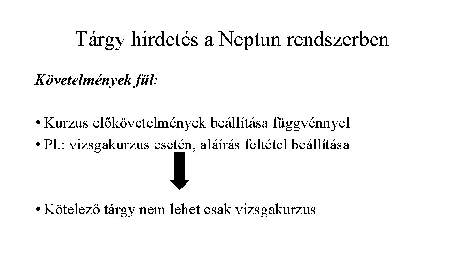 Tárgy hirdetés a Neptun rendszerben Követelmények fül: • Kurzus előkövetelmények beállítása függvénnyel • Pl.