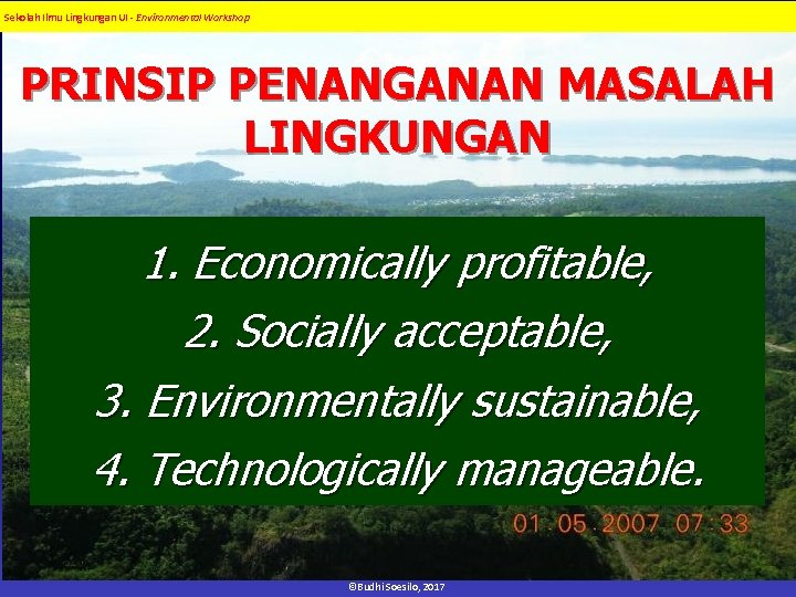 Sekolah Ilmu Lingkungan UI - Environmental Workshop PRINSIP PENANGANAN MASALAH LINGKUNGAN 1. Economically profitable,