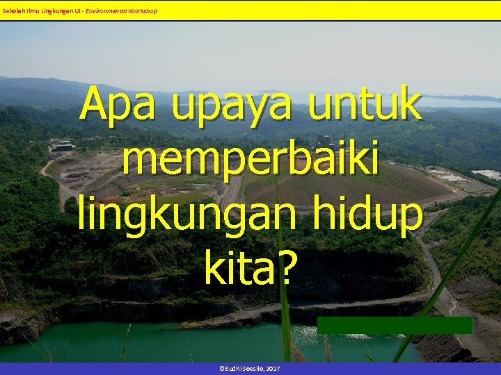Sekolah Ilmu Lingkungan UI - Environmental Workshop Apa upaya untuk memperbaiki lingkungan hidup kita?