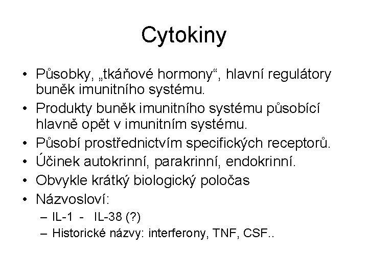 Cytokiny • Působky, „tkáňové hormony“, hlavní regulátory buněk imunitního systému. • Produkty buněk imunitního