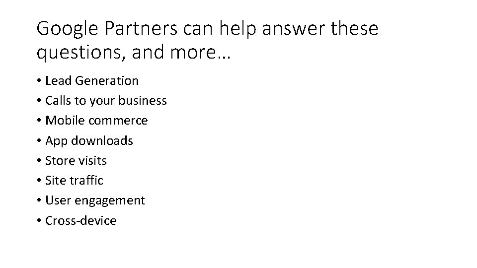 Google Partners can help answer these questions, and more… • Lead Generation • Calls Google Partners can help answer these questions, and more… • Lead Generation • Calls
