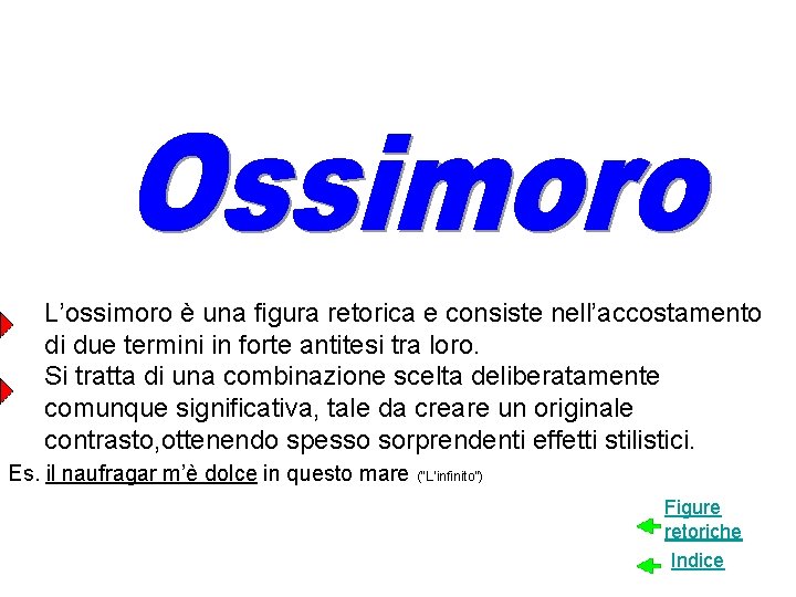 L’ossimoro è una figura retorica e consiste nell’accostamento di due termini in forte antitesi