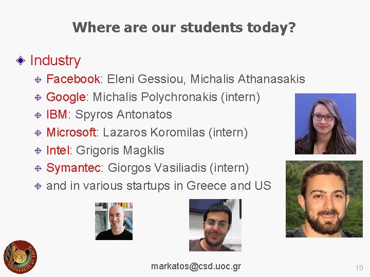 Where are our students today? Industry Facebook: Eleni Gessiou, Michalis Athanasakis Google: Michalis Polychronakis