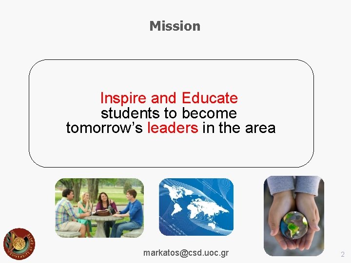 Mission Inspire and Educate students to become tomorrow’s leaders in the area markatos@csd. uoc.