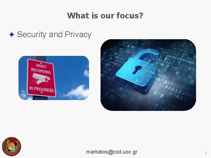 What is our focus? Security and Privacy markatos@csd. uoc. gr 4 