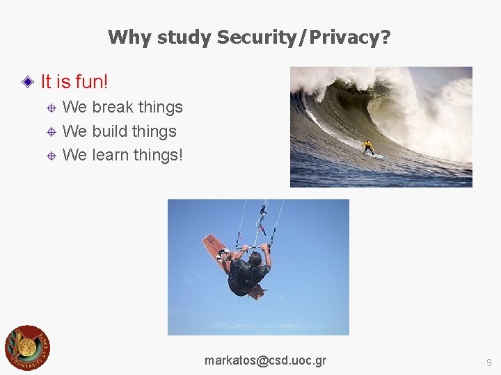 Why study Security/Privacy? It is fun! We break things We build things We learn