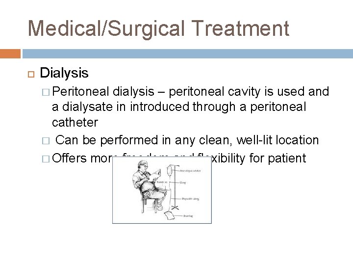 Medical/Surgical Treatment Dialysis � Peritoneal dialysis – peritoneal cavity is used and a dialysate Medical/Surgical Treatment Dialysis � Peritoneal dialysis – peritoneal cavity is used and a dialysate