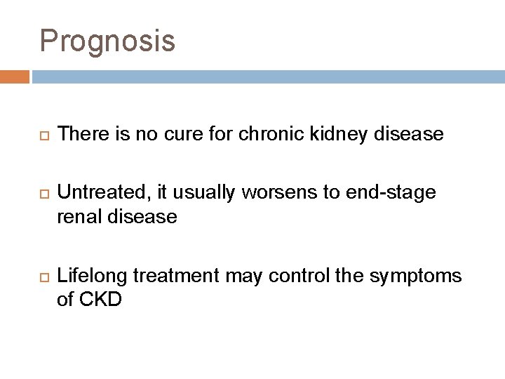Prognosis There is no cure for chronic kidney disease Untreated, it usually worsens to