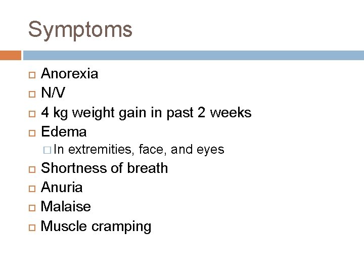 Symptoms Anorexia N/V 4 kg weight gain in past 2 weeks Edema � In Symptoms Anorexia N/V 4 kg weight gain in past 2 weeks Edema � In
