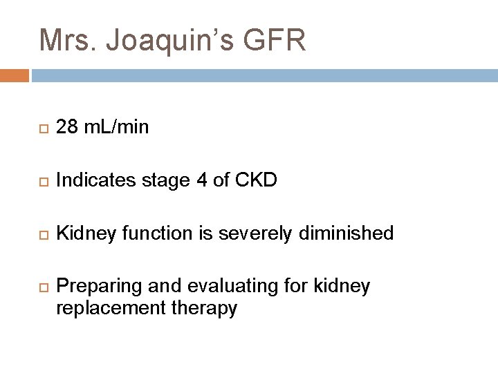 Mrs. Joaquin’s GFR 28 m. L/min Indicates stage 4 of CKD Kidney function is