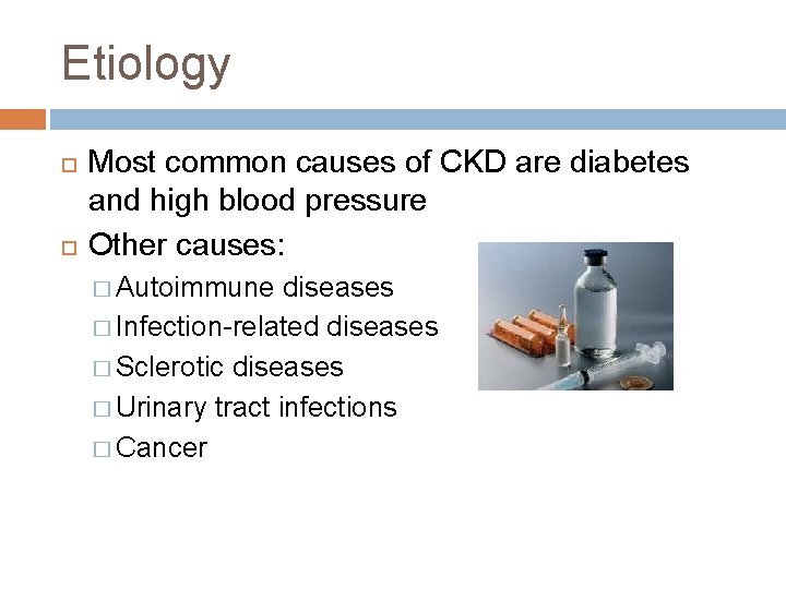 Etiology Most common causes of CKD are diabetes and high blood pressure Other causes: