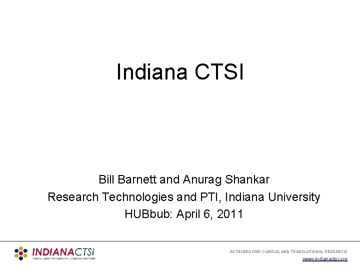 Indiana CTSI Bill Barnett and Anurag Shankar Research Technologies and PTI, Indiana University HUBbub: