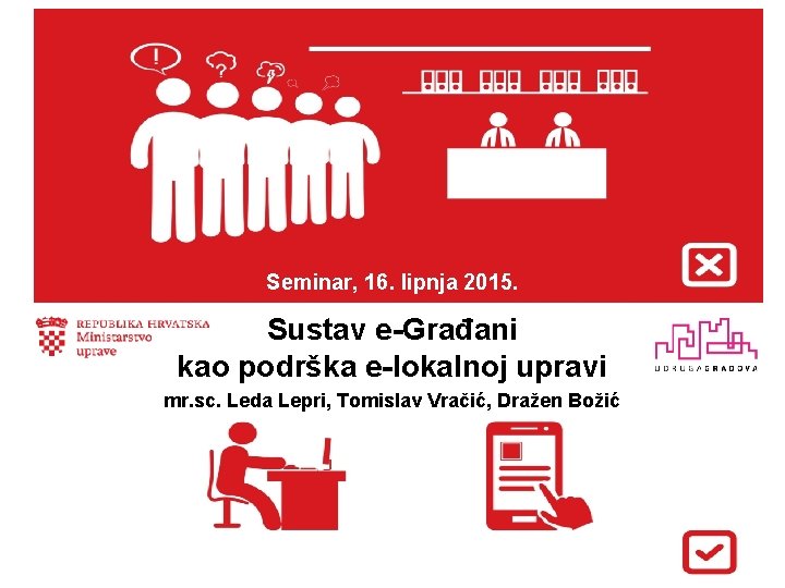Seminar, 16. lipnja 2015. Sustav e-Građani kao podrška e-lokalnoj upravi mr. sc. Leda Lepri, Seminar, 16. lipnja 2015. Sustav e-Građani kao podrška e-lokalnoj upravi mr. sc. Leda Lepri,