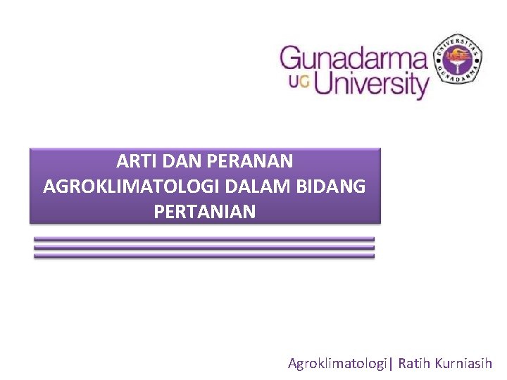 ARTI DAN PERANAN AGROKLIMATOLOGI DALAM BIDANG PERTANIAN Agroklimatologi| Ratih Kurniasih 