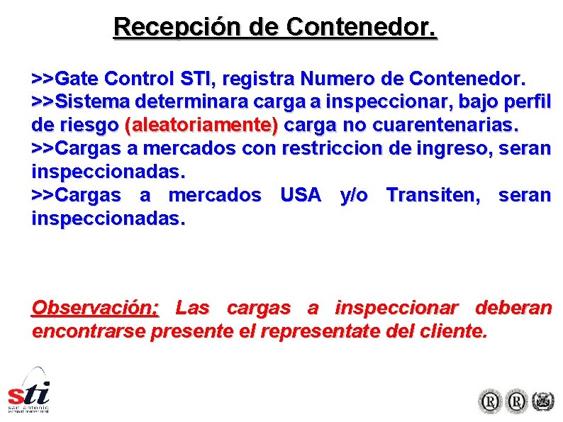 Recepción de Contenedor. >>Gate Control STI, registra Numero de Contenedor. >>Sistema determinara carga a Recepción de Contenedor. >>Gate Control STI, registra Numero de Contenedor. >>Sistema determinara carga a