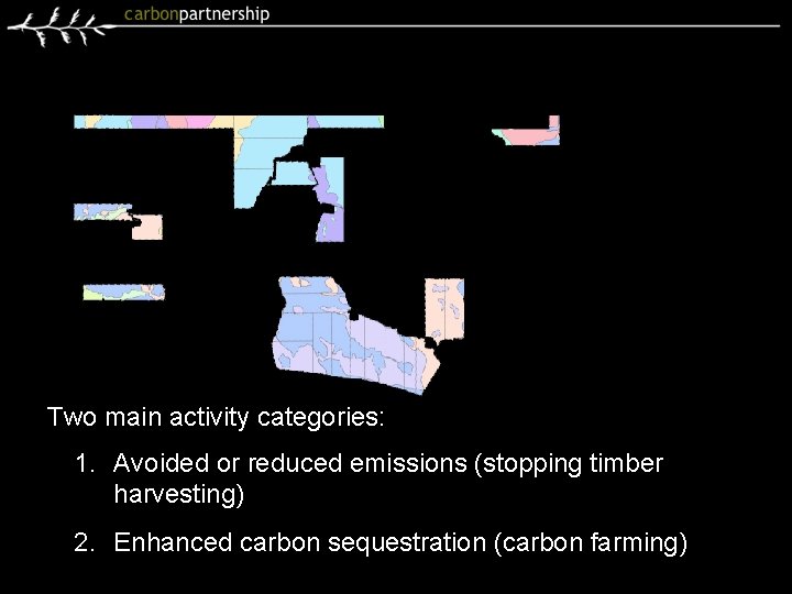 Two main activity categories: 1. Avoided or reduced emissions (stopping timber harvesting) 2. Enhanced