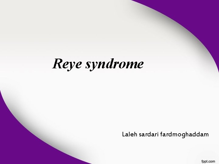 Reye syndrome Laleh sardari fardmoghaddam Reye syndrome Laleh sardari fardmoghaddam