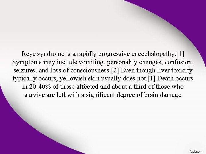 Reye syndrome is a rapidly progressive encephalopathy. [1] Symptoms may include vomiting, personality changes,