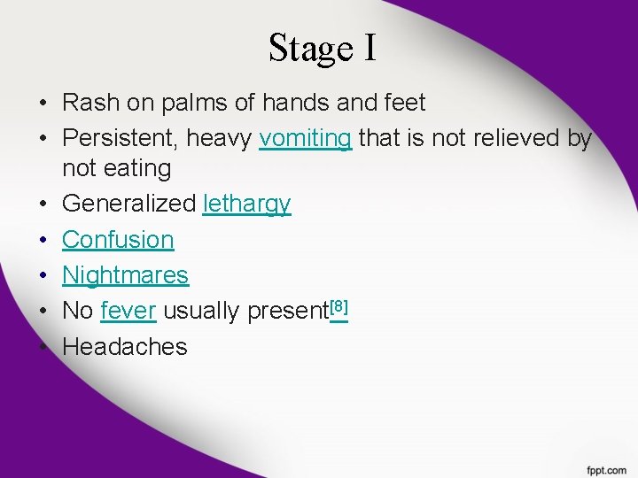 Stage I • Rash on palms of hands and feet • Persistent, heavy vomiting Stage I • Rash on palms of hands and feet • Persistent, heavy vomiting
