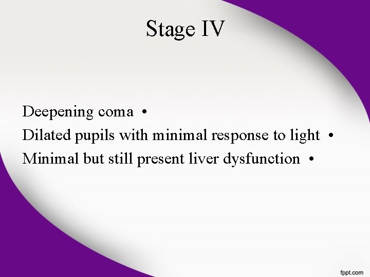 Stage IV Deepening coma • Dilated pupils with minimal response to light • Minimal