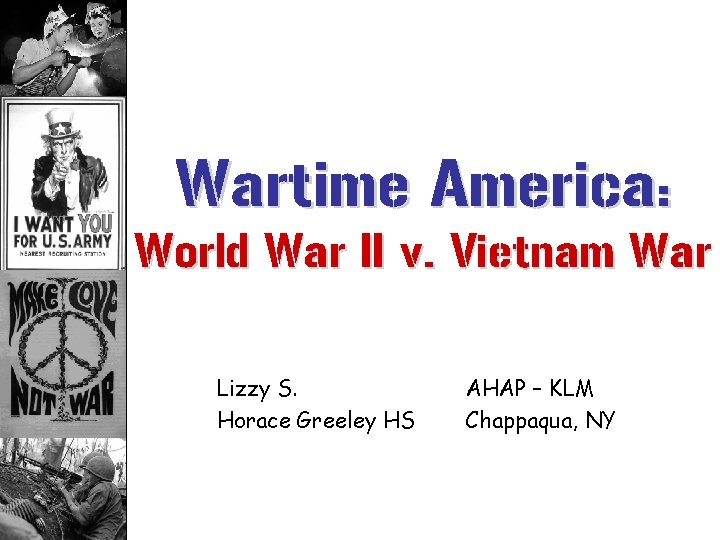 Wartime America: World War II v. Vietnam War Lizzy S. Horace Greeley HS AHAP