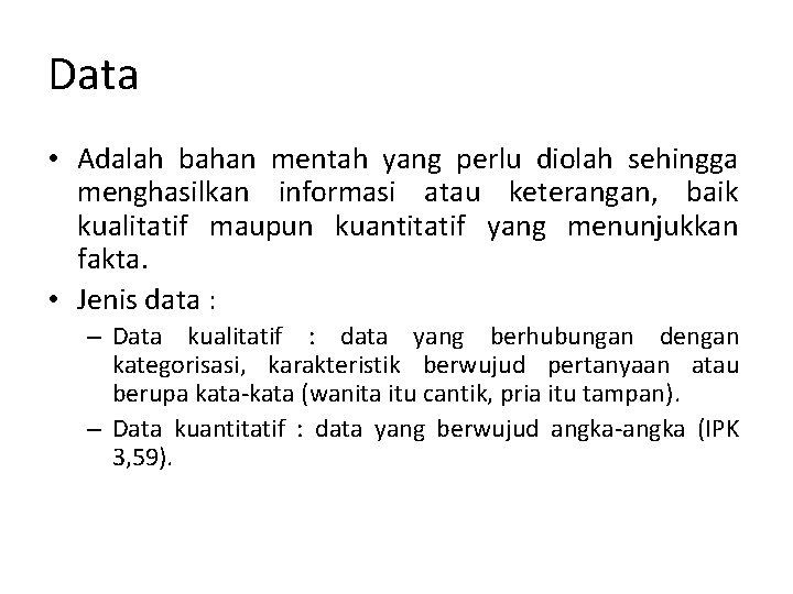 Data • Adalah bahan mentah yang perlu diolah sehingga menghasilkan informasi atau keterangan, baik