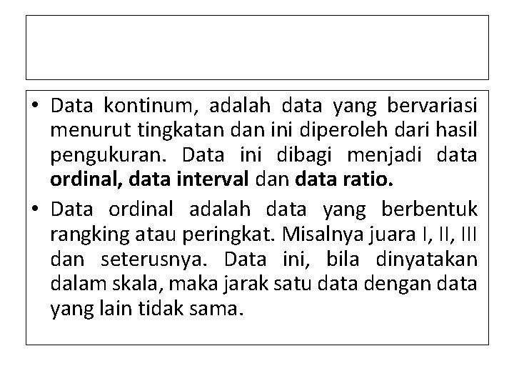  • Data kontinum, adalah data yang bervariasi menurut tingkatan dan ini diperoleh dari