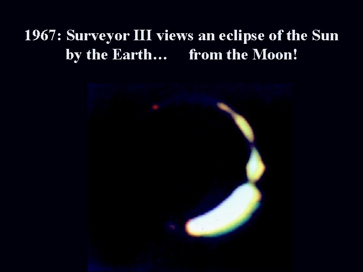 1967: Surveyor III views an eclipse of the Sun by the Earth… from the