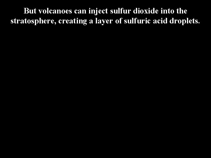 But volcanoes can inject sulfur dioxide into the stratosphere, creating a layer of sulfuric