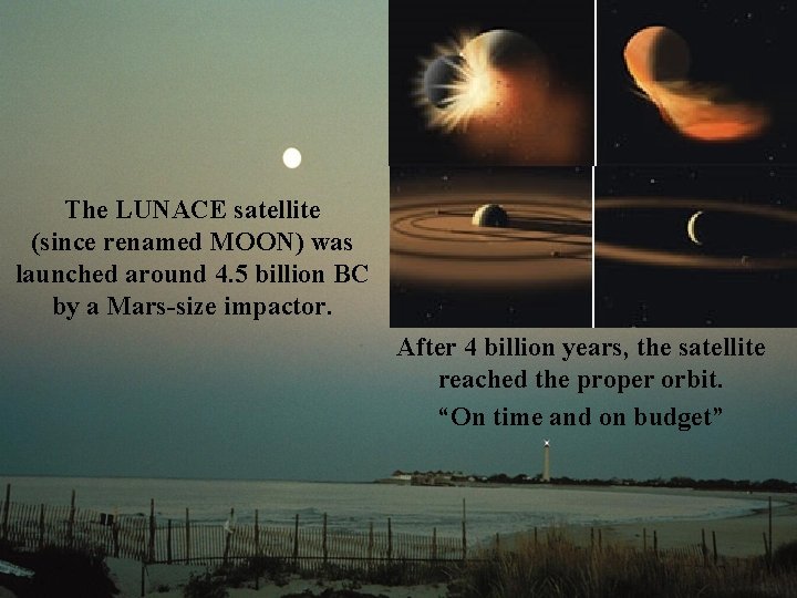 The LUNACE satellite (since renamed MOON) was launched around 4. 5 billion BC by